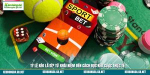 Tỷ Lệ Kèo Là Gì? Từ Khái Niệm Đến Cách Đọc Kèo Cược Thực Tế