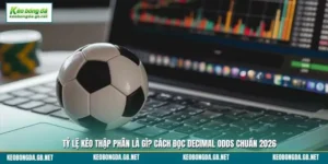 Tỷ Lệ Kèo Thập Phân Là Gì? Cách Đọc Decimal Odds Chuẩn 2026